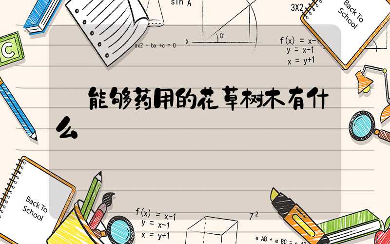  能够药用的花草树木有什么